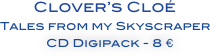         Clover’s Cloé 
Tales from my Skyscraper
              CD Digipack - 8 € 