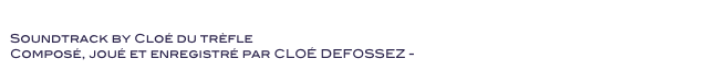 Transformation sans peur
Soundtrack by Cloé du trèfle 
Composé, joué et enregistré par CLOÉ DEFOSSEZ - Voir le Film