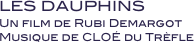 LES DAUPHINS 
Un film de Rubi Demargot
Musique de CLOÉ du Trèfle
