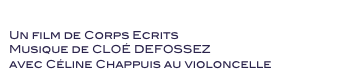 De l’autre côté des Mères 
Un film de Corps Ecrits
Musique de CLOÉ DEFOSSEZ 
avec Céline Chappuis au violoncelle